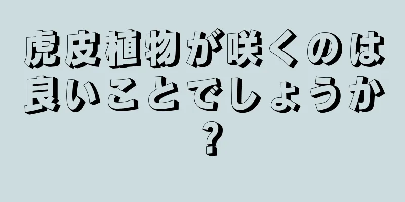 虎皮植物が咲くのは良いことでしょうか？