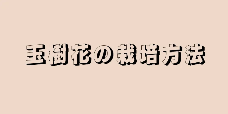玉樹花の栽培方法