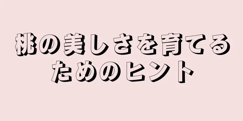 桃の美しさを育てるためのヒント