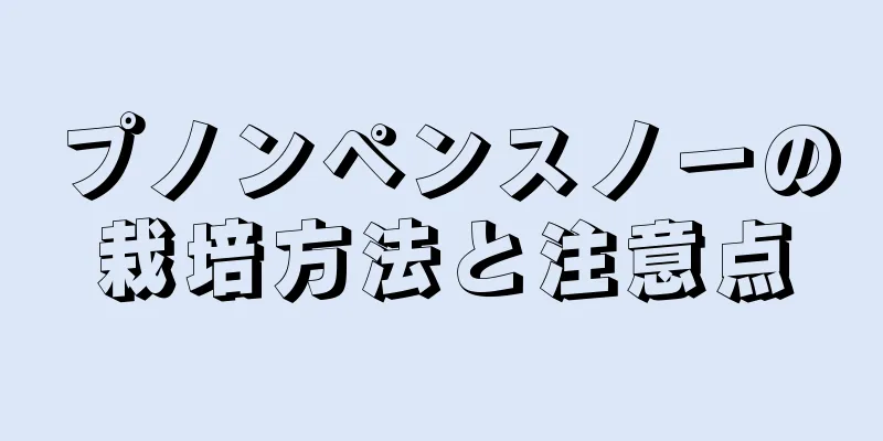 プノンペンスノーの栽培方法と注意点