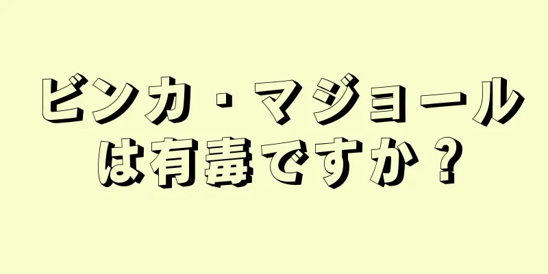 ビンカ・マジョールは有毒ですか？