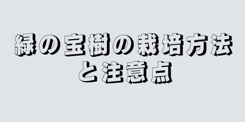 緑の宝樹の栽培方法と注意点
