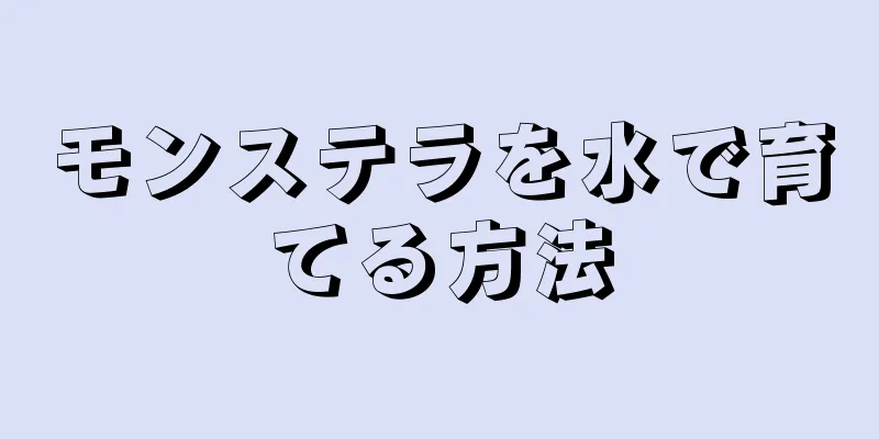 モンステラを水で育てる方法