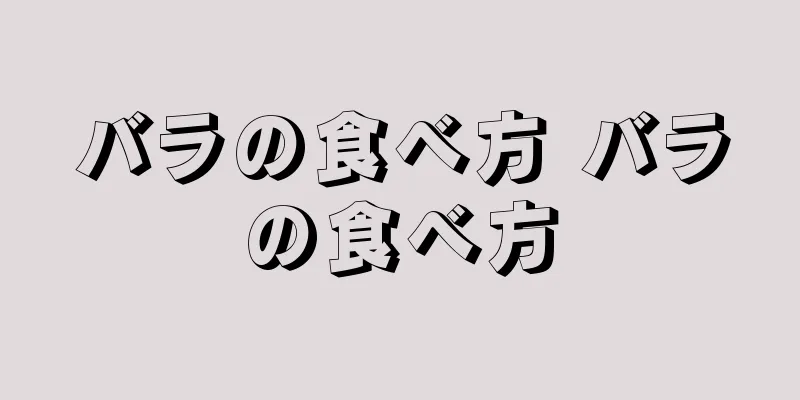バラの食べ方 バラの食べ方