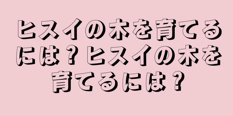 ヒスイの木を育てるには？ヒスイの木を育てるには？