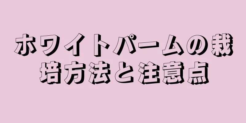 ホワイトパームの栽培方法と注意点