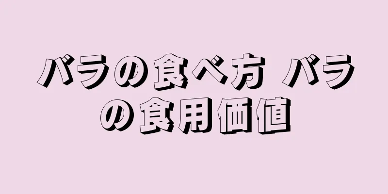 バラの食べ方 バラの食用価値