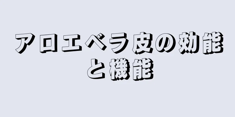 アロエベラ皮の効能と機能