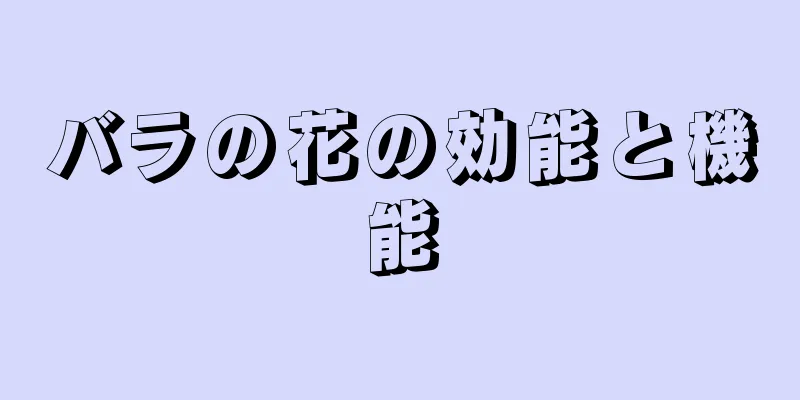 バラの花の効能と機能