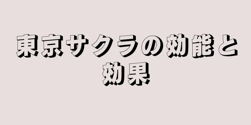 東京サクラの効能と効果