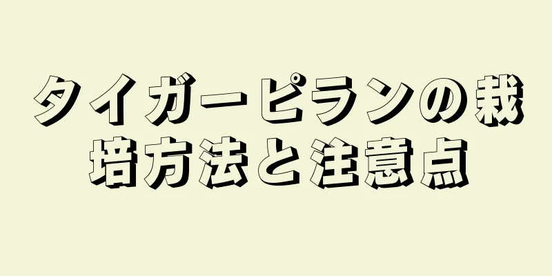 タイガーピランの栽培方法と注意点