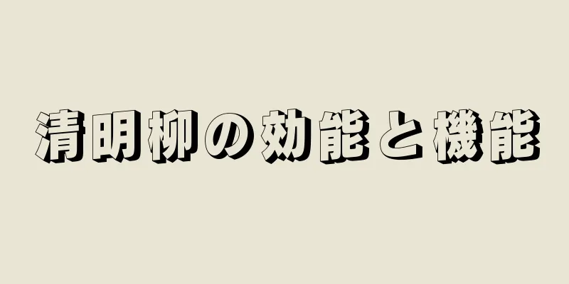 清明柳の効能と機能