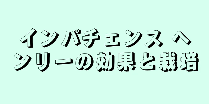 インパチェンス ヘンリーの効果と栽培