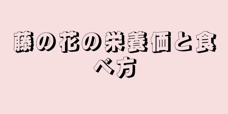 藤の花の栄養価と食べ方