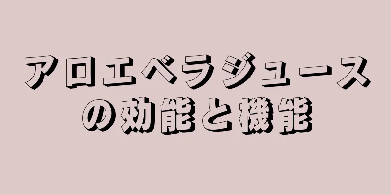 アロエベラジュースの効能と機能