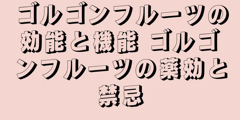 ゴルゴンフルーツの効能と機能 ゴルゴンフルーツの薬効と禁忌