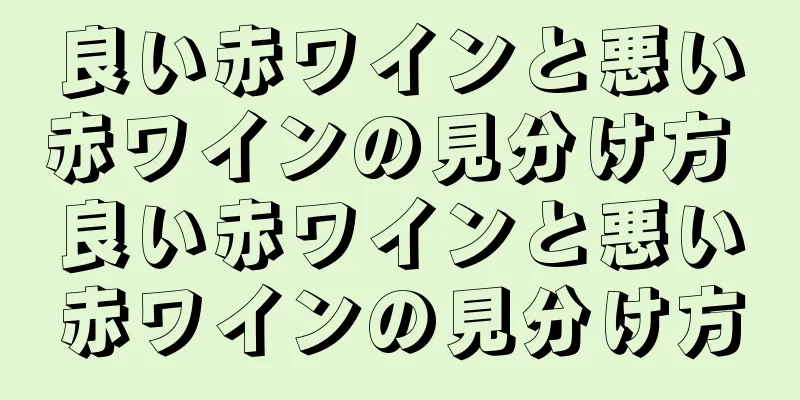 良い赤ワインと悪い赤ワインの見分け方 良い赤ワインと悪い赤ワインの見分け方