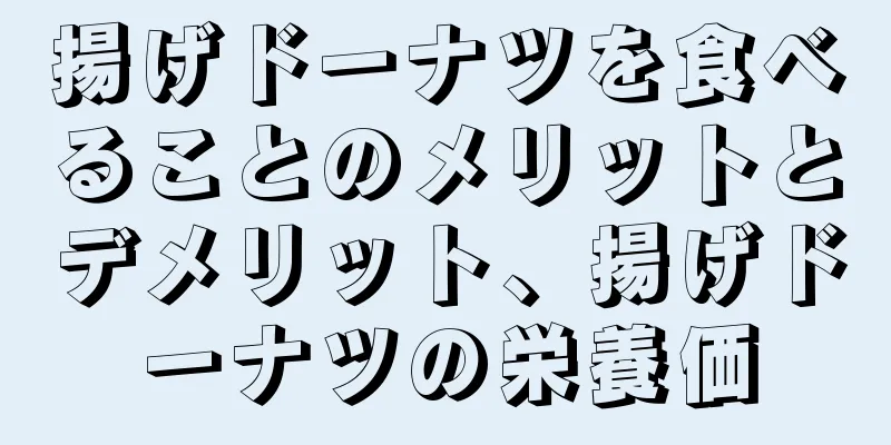 揚げドーナツを食べることのメリットとデメリット、揚げドーナツの栄養価