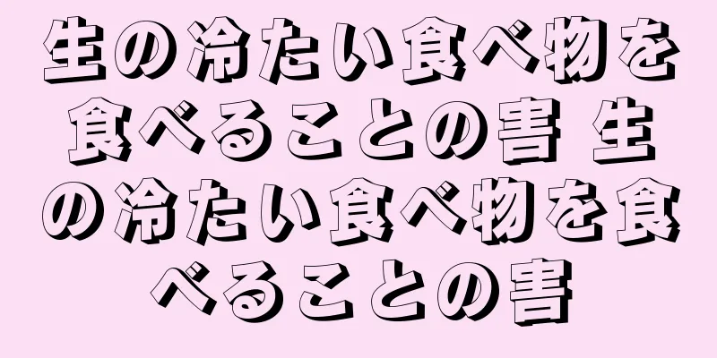 生の冷たい食べ物を食べることの害 生の冷たい食べ物を食べることの害