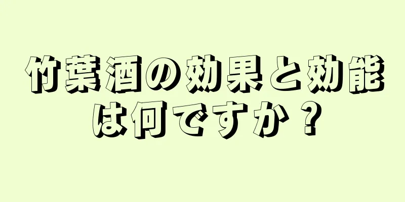 竹葉酒の効果と効能は何ですか？
