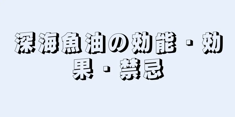 深海魚油の効能・効果・禁忌