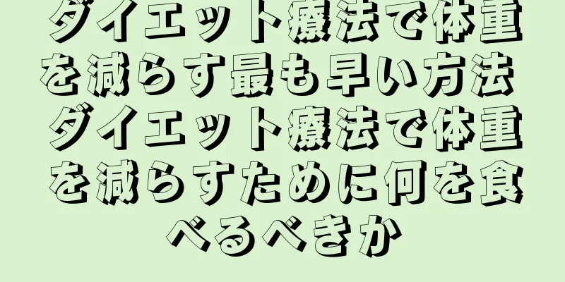 ダイエット療法で体重を減らす最も早い方法 ダイエット療法で体重を減らすために何を食べるべきか