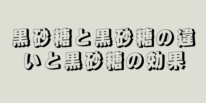 黒砂糖と黒砂糖の違いと黒砂糖の効果