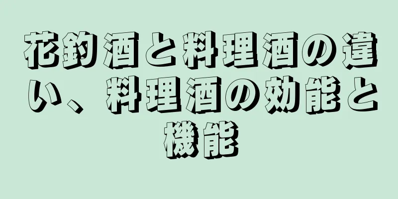 花釣酒と料理酒の違い、料理酒の効能と機能