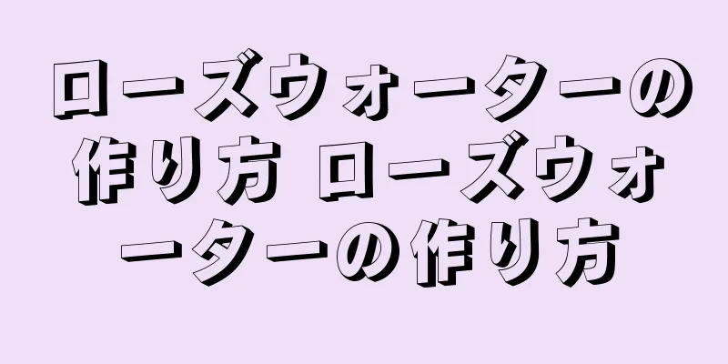 ローズウォーターの作り方 ローズウォーターの作り方