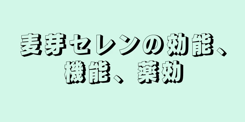 麦芽セレンの効能、機能、薬効