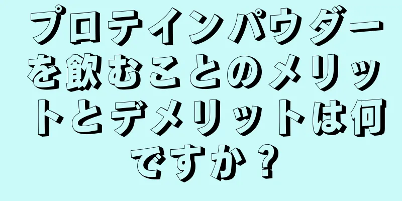 プロテインパウダーを飲むことのメリットとデメリットは何ですか？