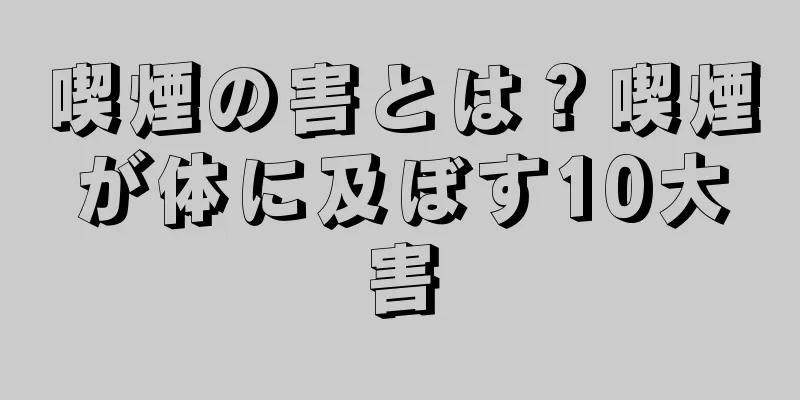 喫煙の害とは？喫煙が体に及ぼす10大害