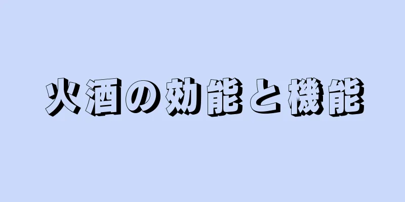 火酒の効能と機能