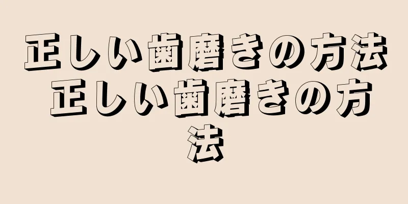 正しい歯磨きの方法 正しい歯磨きの方法