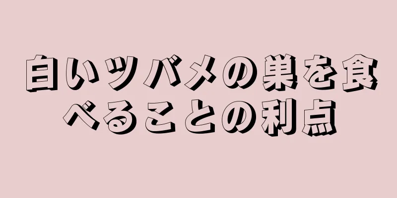 白いツバメの巣を食べることの利点