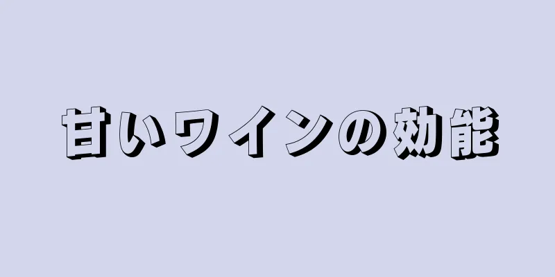甘いワインの効能