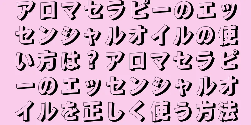アロマセラピーのエッセンシャルオイルの使い方は？アロマセラピーのエッセンシャルオイルを正しく使う方法