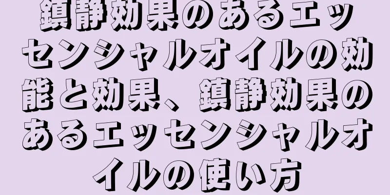 鎮静効果のあるエッセンシャルオイルの効能と効果、鎮静効果のあるエッセンシャルオイルの使い方