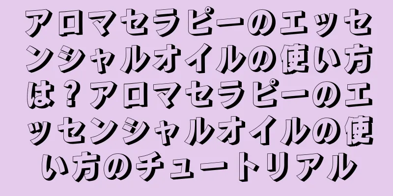 アロマセラピーのエッセンシャルオイルの使い方は？アロマセラピーのエッセンシャルオイルの使い方のチュートリアル
