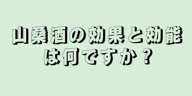山桑酒の効果と効能は何ですか？