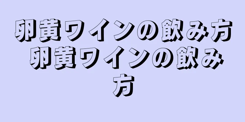 卵黄ワインの飲み方 卵黄ワインの飲み方