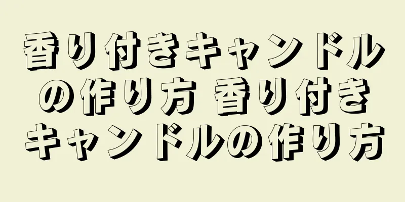 香り付きキャンドルの作り方 香り付きキャンドルの作り方