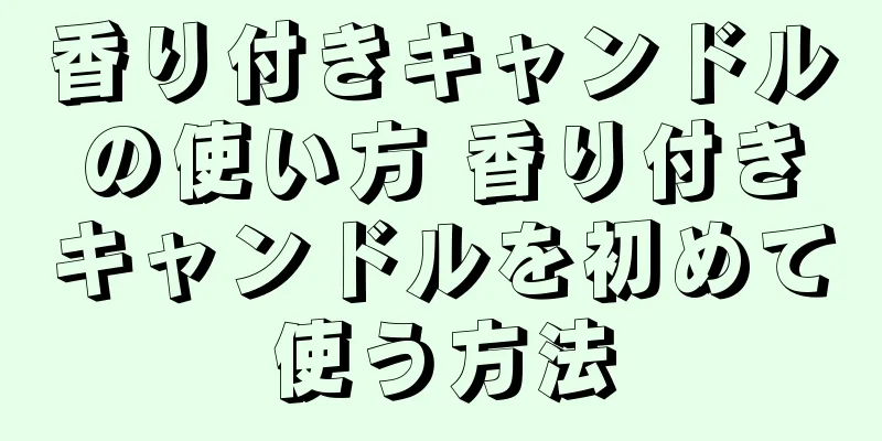 香り付きキャンドルの使い方 香り付きキャンドルを初めて使う方法