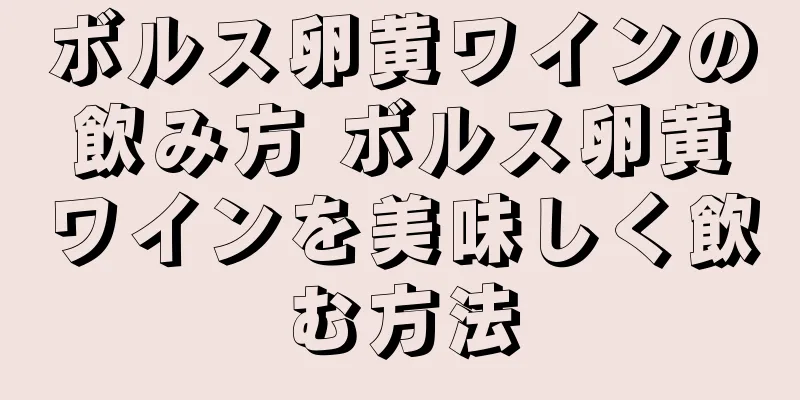 ボルス卵黄ワインの飲み方 ボルス卵黄ワインを美味しく飲む方法