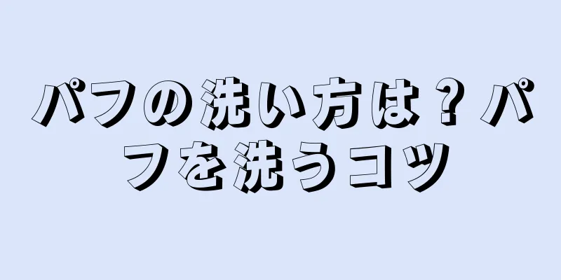 パフの洗い方は？パフを洗うコツ