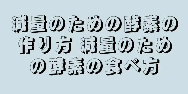 減量のための酵素の作り方 減量のための酵素の食べ方