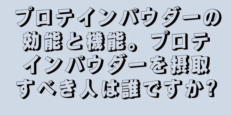 プロテインパウダーの効能と機能。プロテインパウダーを摂取すべき人は誰ですか?