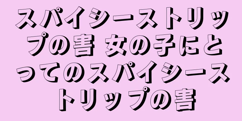 スパイシーストリップの害 女の子にとってのスパイシーストリップの害
