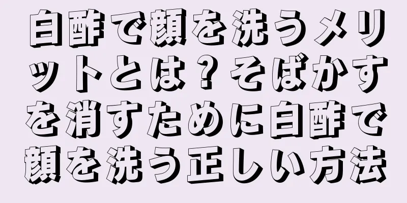 白酢で顔を洗うメリットとは？そばかすを消すために白酢で顔を洗う正しい方法