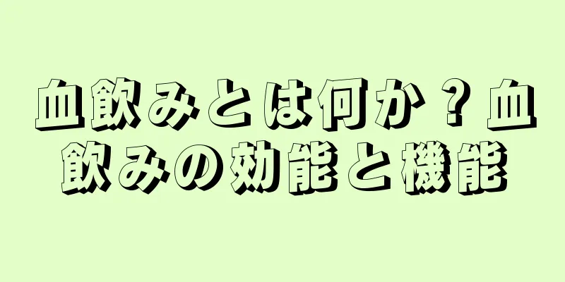 血飲みとは何か？血飲みの効能と機能